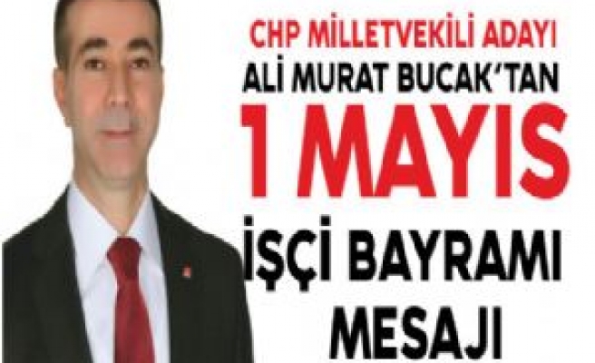 CHP Milletvekili Adayı Bucak'tan 1 Mayıs Kutlama Mesajı