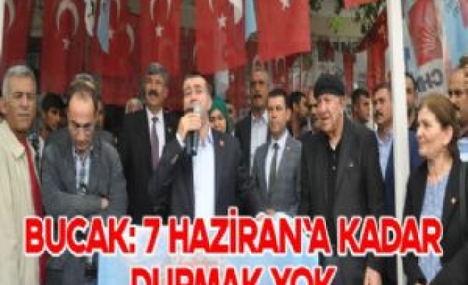 BUCAK: 7 HAZİRAN'A KADAR DURMAK YOK