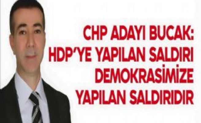 CHP ADAYI BUCAK: BU SALDIRI DEMOKRASİMİZE YAPILMIŞTIR