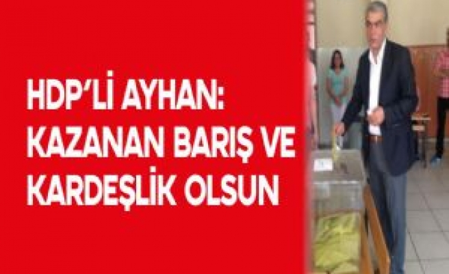 AYHAN: KAZANAN BARIŞ VE KARDEŞLİK OLSUN