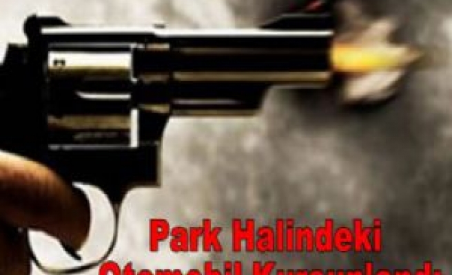 Park Halindeki Otomobil Kurşunlandı