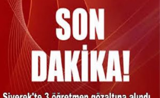 Siverek'te 3 Öğretmen Gözaltına Alındı