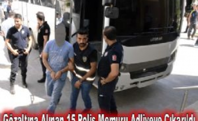 Gözaltına alınan 15 polis memuru adliyeye çıkarıldı