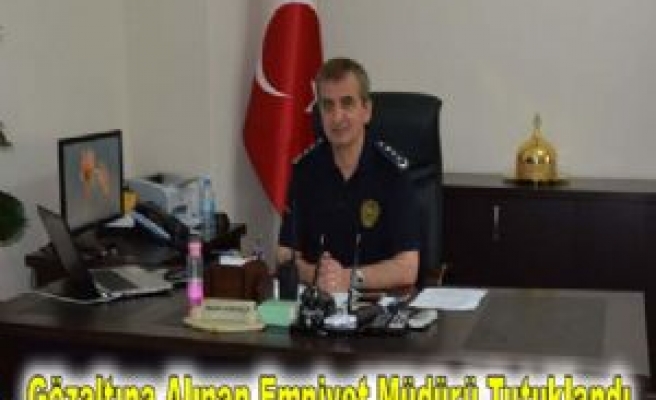 Gözaltına Alınan Emniyet Müdürü Tutuklandı