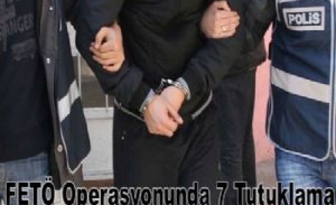 FETÖ Operasyonunda 7 tutuklama