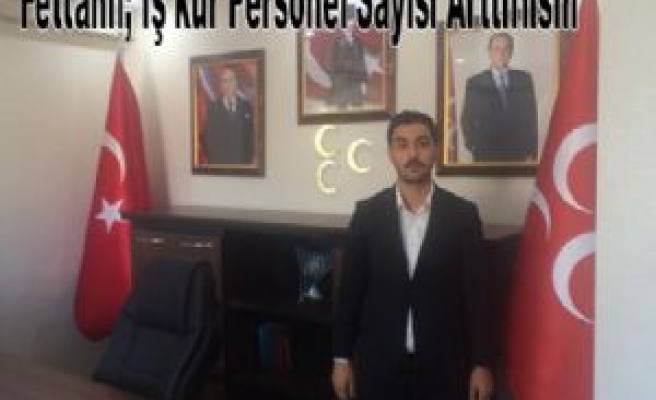 Fettahlı; İş kur Personel Sayısı Arttırılsın