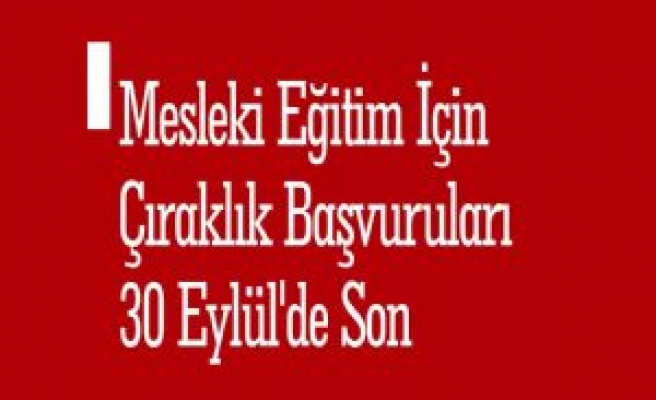 Mesleki Eğitim İçin Çıraklık Başvuruları 30 Eylül'de Son