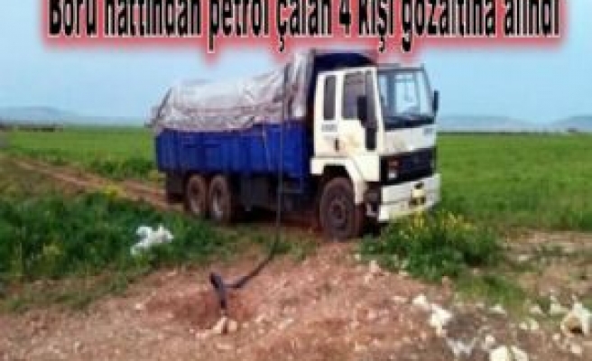 Boru hattından petrol çalan 4 kişi gözaltına alındı