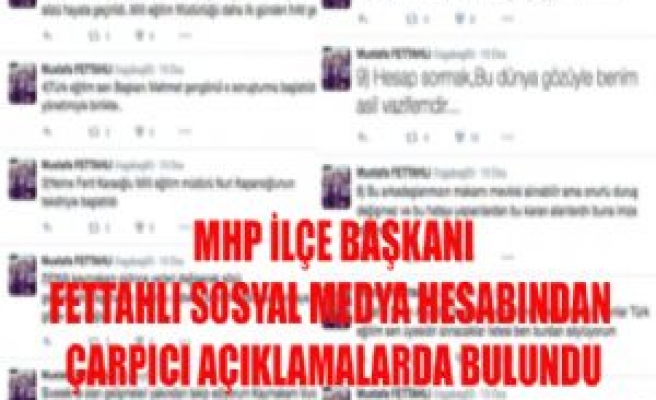 MHP İlçe Başkanı Fettahlı'dan Çarpıcı Açıklamalar