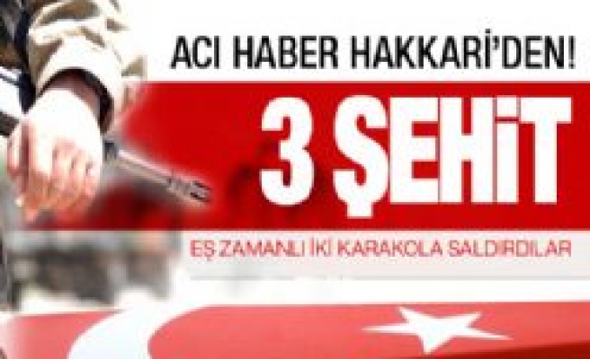 Hakkari'de eş zamanlı saldırı! 3 asker şehit