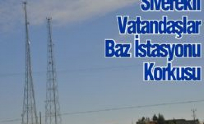 Siverekli Vatandaşlar Baz İstasyonu Korkusu