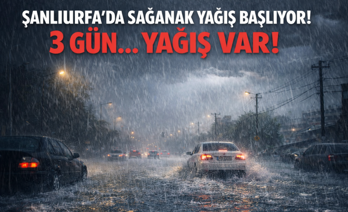 Şanlıurfa'da sağanak yağış başlıyor! 3 gün...