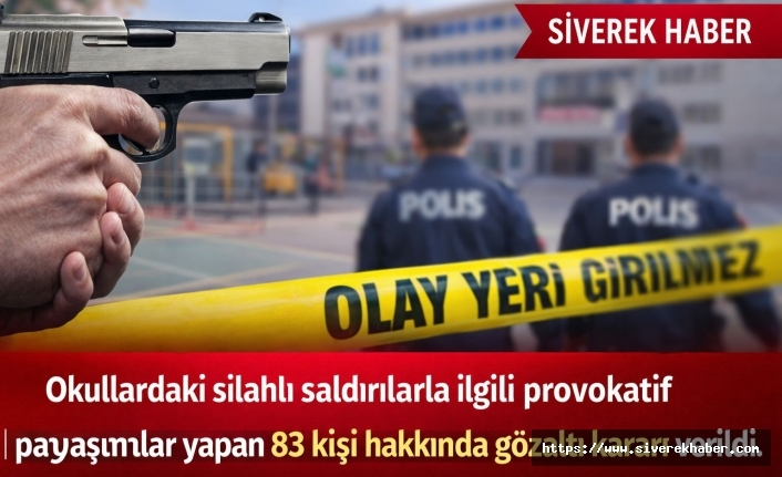 Okullarda yaşanan silahlı saldırılara ilişkin paylaşım yapan 83 şüpheliye gözaltı kararı